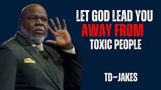 LET GOD LEAD YOU AWAY FROM TOXIC PEOPLE"TD JAKES "BEST MOTIVATIONAL SPEECH