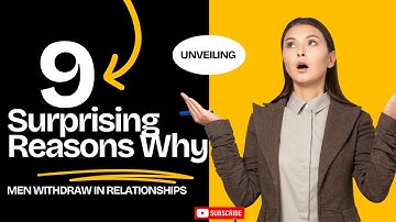 Unveiling 9 Surprising Reasons Why Men Withdraw in Relationships
