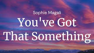 You've got That Something - Sophie Magali  / FULL SONG LYRICS
