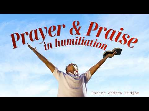 Prayer & Praise in Humiliation | Pastor Andrew Cudjoe