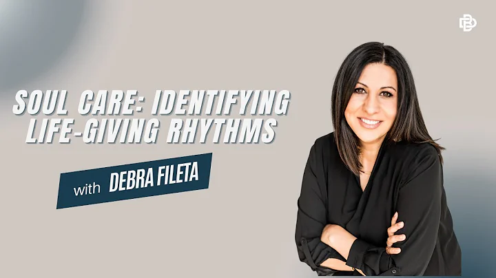 Soul Care: Identifying Life-Giving Rhythms | Debra Fileta