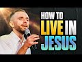 What Does It Mean To LIVE in JESUS?