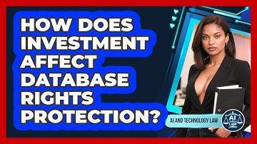 How Does Investment Affect Database Rights Protection? - AI and Technology Law