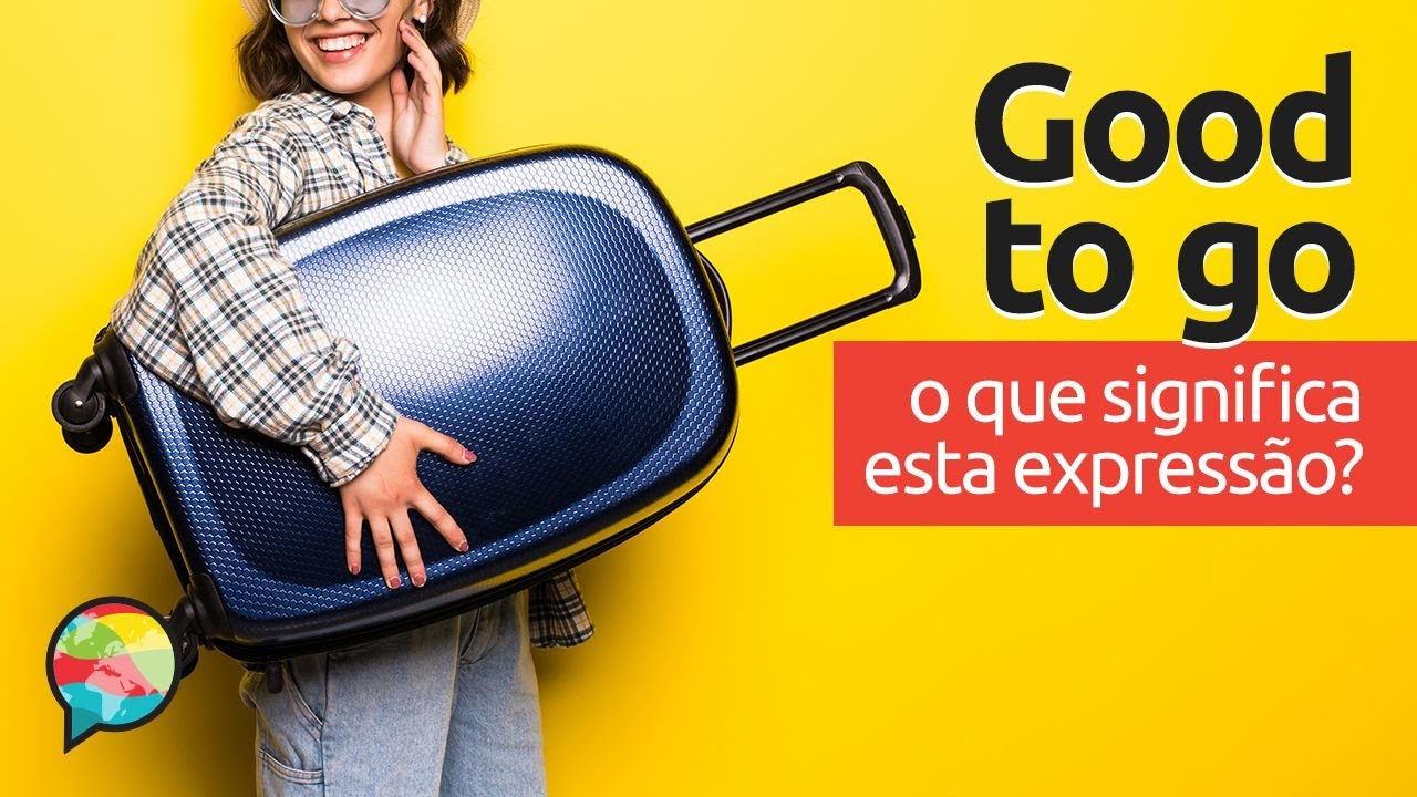 Good to Go  O que significa essa expressão? - Mairo Vergara