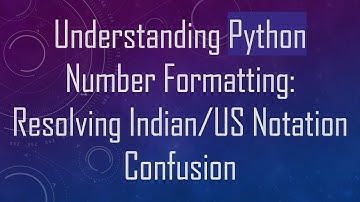 Understanding Python Number Formatting: Resolving Indian/US Notation Confusion