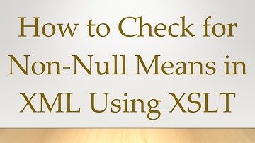 How to Check for Non-Null Means in XML Using XSLT