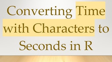 Converting Time with Characters to Seconds in R