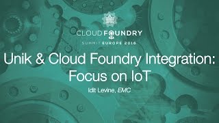 Unik & Cloud Foundry Integration: Focus on IoT - Idit Levine, EMC