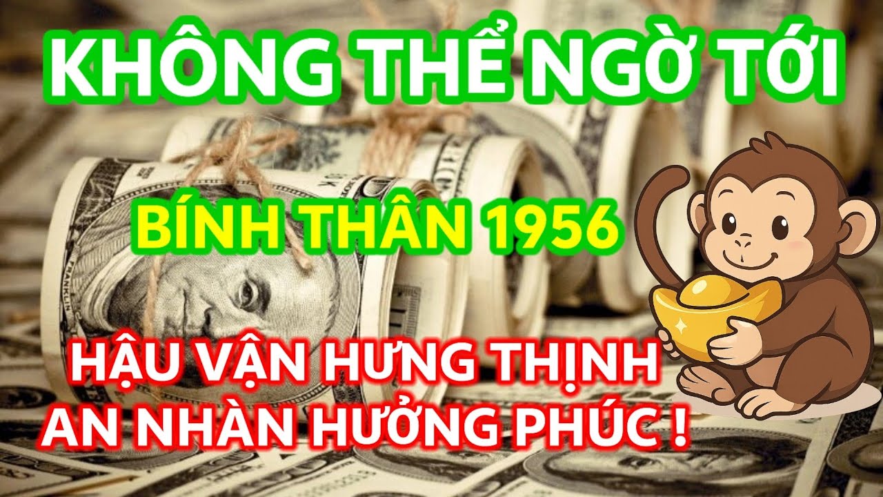 Không Thể Ngờ Tới: Tuổi Bính Thân 1956 Về Già, Hậu Vận Hưng Thịnh-An Nhàn Hưởng Phúc !