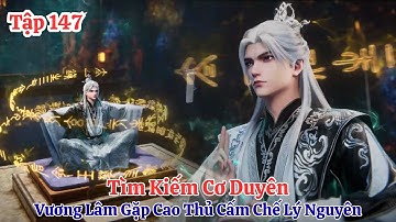 Tiên Nghịch Tập 147 Vietsub Thuyết Minh : Vương Lâm Gặp Cao Thủ Cấm Chế Lý Nguyên