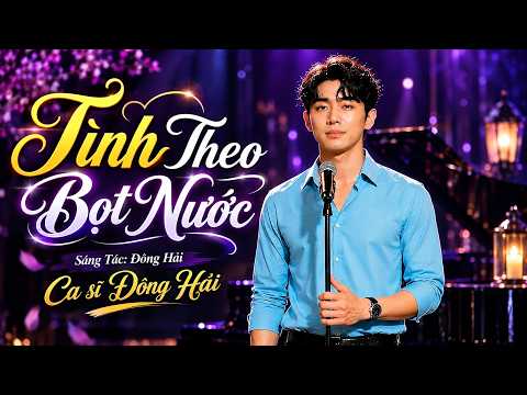 Tình Theo Bọt Nước - Đông Hải | Tình Yêu Mong Manh Như Chưa Từng Thuộc Về Nhau || Giọng Ca Mới