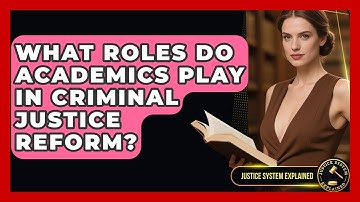 What Roles Do Academics Play in Criminal Justice Reform? - Justice System Explained
