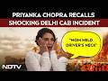 Priyanka Chopra Recalls Shocking Delhi Cab Incident: “Mom Held Driver’s Neck”