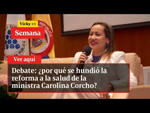 Debate: ¿por qué se hundió la reforma a la salud de la ministra Carolina Corcho? | Vicky en Semana