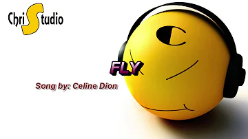 Fly ( Song by: Celine Dion )