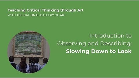 Teaching Critical Thinking through Art, 2.1: Intro to Observing and Describing: Slowing Down to Look
