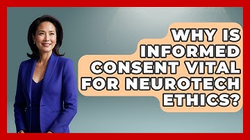 Why Is Informed Consent Vital For Neurotech Ethics? - Neurotech Insight Pro