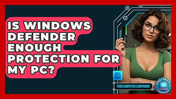 Is Windows Defender Enough Protection For My PC? - Your Computer Companion