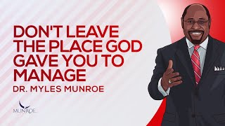 Don't Leave The Place God Gave You To Manage | Dr. Myles Munroe