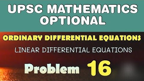 UPSC MATHEMATICS OPTIONAL LECTURES | LINEAR DIFFERENTIAL EQUATIONS | ODE | 16