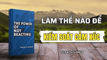 Sức mạnh của việc không phản ứng: Làm thế nào để kiểm soát cảm xúc - tóm tắt sách The Power of Not..