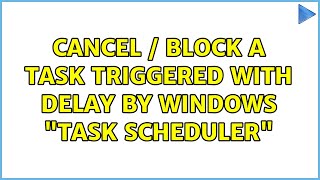 Cancel / block a task triggered with delay by windows "task scheduler" (2 Solutions!!)