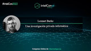 IntelCon 2022 Ciberinteligencia - Una investigación privada informática