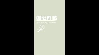 Coffee Myths: Is Organic Coffee 'Better'?