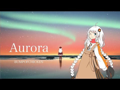 【歌うボイスロイド】Aurora/紲星あかり