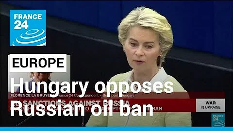 Hungary opposes EU's Russian oil ban plan 'in this form' • FRANCE 24 English - DayDayNews