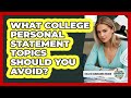 What College Personal Statement Topics Should You Avoid? - College Admissions Insider