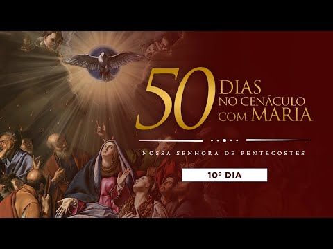 10º DIA -50 DIAS NO CENÁCULO COM MARIA - NOSSA SENHORA DE PENTECOSTES