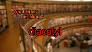 What does diacetyl mean