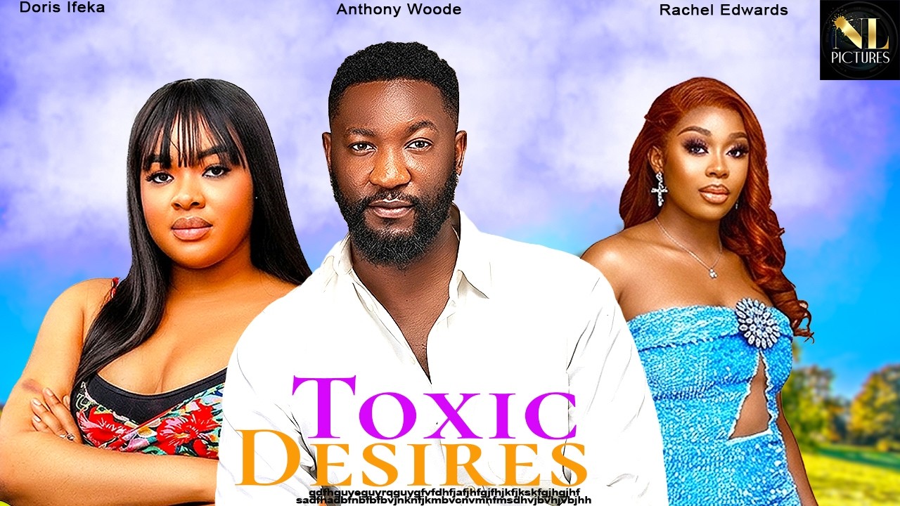 TOXIC DESIRES | DORIS IFEKA | ANTHONY WOODE | RACHEL EDWARDS | LATEST ...