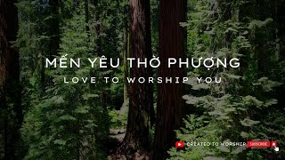 MẾN YÊU THỜ PHƯỢNG - LOVE TO WORSHIP YOU | CREATED TO WORSHIP - LIVE 17.3.2024