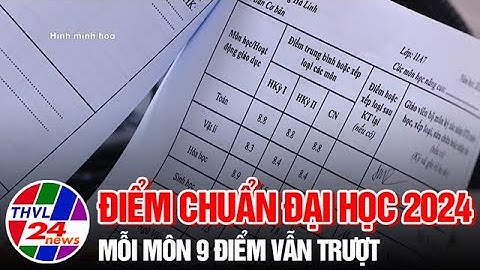 Điểm chuẩn đại học 2024: Mỗi môn 9 điểm vẫn trượt