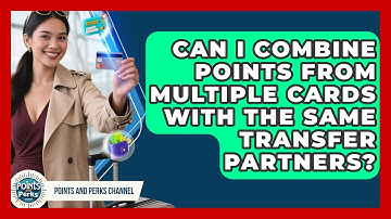Can I Combine Points From Multiple Cards With The Same Transfer Partners?