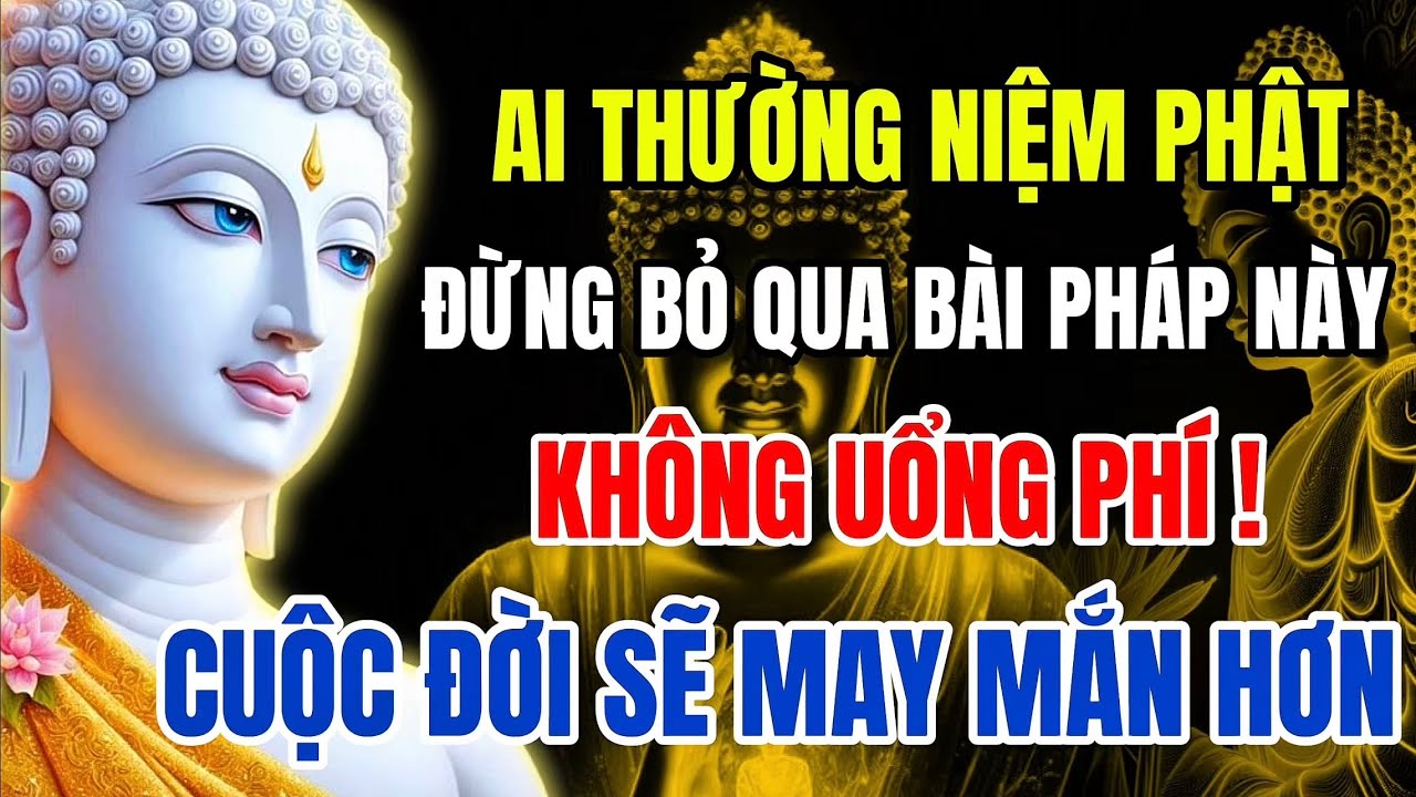 Ai Thường Niệm Phật – Đừng Bỏ Qua Bài Pháp Này, Công Đức Vô Lượng, Cuộc Đời May Mắn Hơn