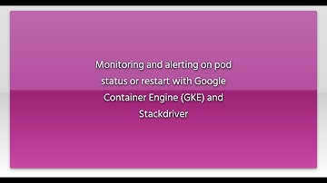 Monitoring and alerting on pod status or restart with Google Container Engine (GKE) and Stackdri...
