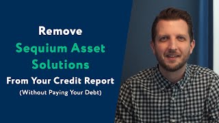 Sequium Asset Solutions: How To Remove Them From Your Credit Report (WITHOUT Paying Your Debt)