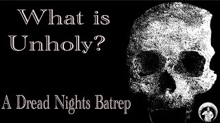 What is Unholy? - A Dread Nights Batrep