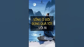 Sống ở đời đừng quá tốt với ai | Triết Luận Nhân Sinh