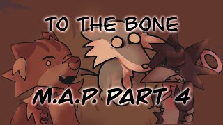 To the bone (MAP) | PART 4