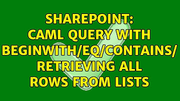 Sharepoint: CAML query with Beginwith/EQ/Contains/ Retrieving All rows from Lists (2 Solutions!!)