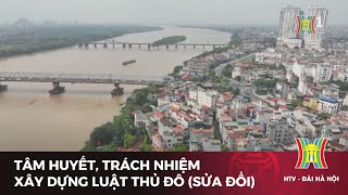 Tâm huyết, trách nhiệm xây dựng Luật Thủ đô (sửa đổi) | Tin tức mới nhất hôm nay