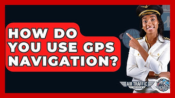 How Do You Use GPS Navigation? - Air Traffic Insider