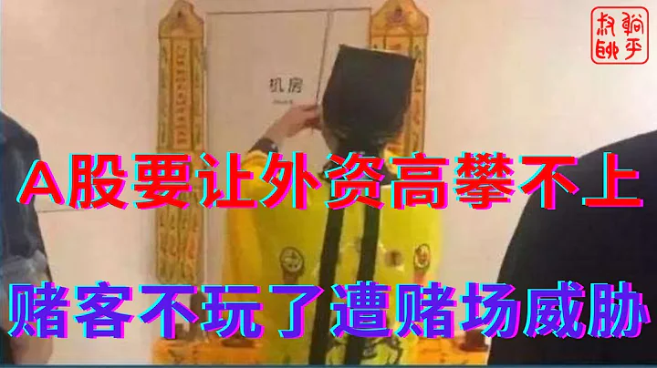 大A股要让外资高攀不上||赌客金盆洗手不玩了遭到赌场威胁||躺平叔聊A股 - 天天要闻