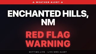 🔴 Red Flag Warning — Enchanted Hills, NM | Weather Alert