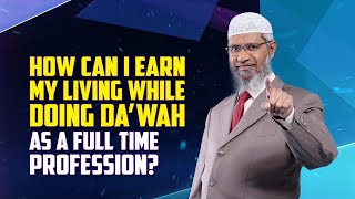 How can I earn my living while doing Da’wah as a full time Profession? – Dr Zakir Naik