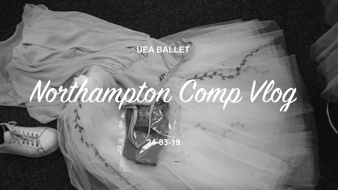 UEA BALLET Northampton Dance Competition Diary | 24/03/19